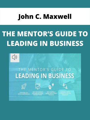 John C. Maxwell – The Mentor’s Guide To Leading In Business