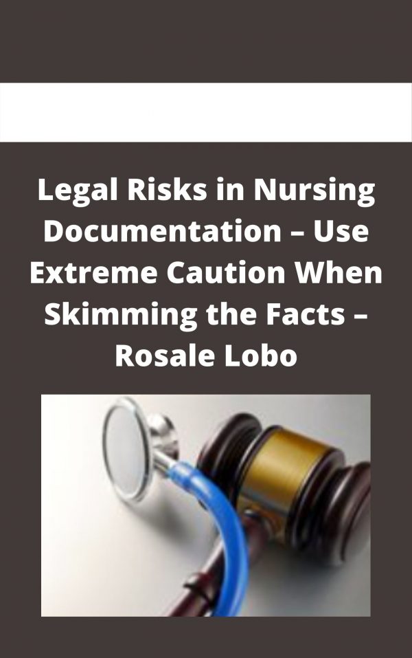 Legal Risks In Nursing Documentation – Use Extreme Caution When Skimming The Facts – Rosale Lobo