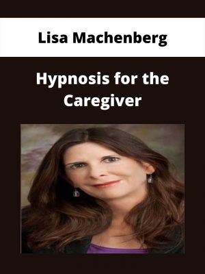 Lisa Machenberg – Hypnosis For The Caregiver