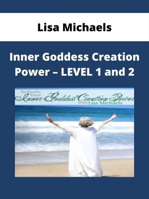 Lisa Michaels – Inner Goddess Creation Power – Level 1 And 2