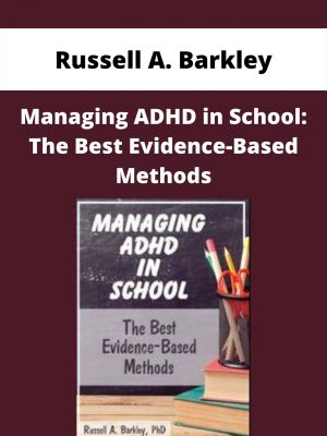 Managing Adhd In School: The Best Evidence-based Methods – Russell A. Barkley