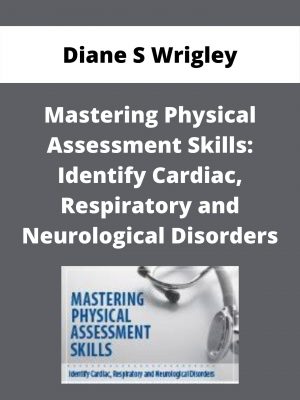 Mastering Physical Assessment Skills: Identify Cardiac, Respiratory And Neurological Disorders – Diane S Wrigley