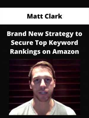 Matt Clark – Brand New Strategy To Secure Top Keyword Rankings On Amazon