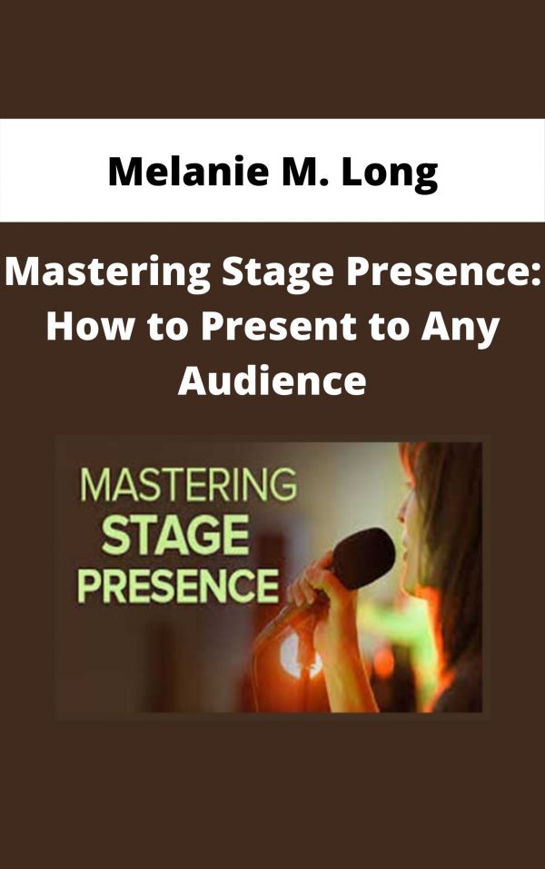 Melanie M. Long – Mastering Stage Presence: How To Present To Any Audience