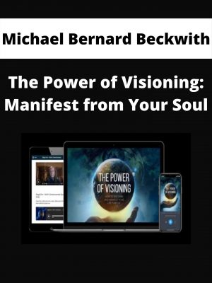 Michael Bernard Beckwith – The Power Of Visioning: Manifest From Your Soul