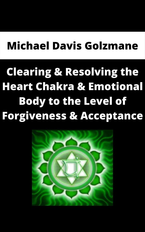 Michael Davis Golzmane – Clearing & Resolving The Heart Chakra & Emotional Body To The Level Of Forgiveness & Acceptance