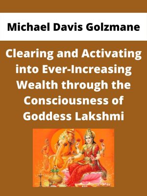Michael Davis Golzmane – Clearing And Activating Into Ever-increasing Wealth Through The Consciousness Of Goddess Lakshmi