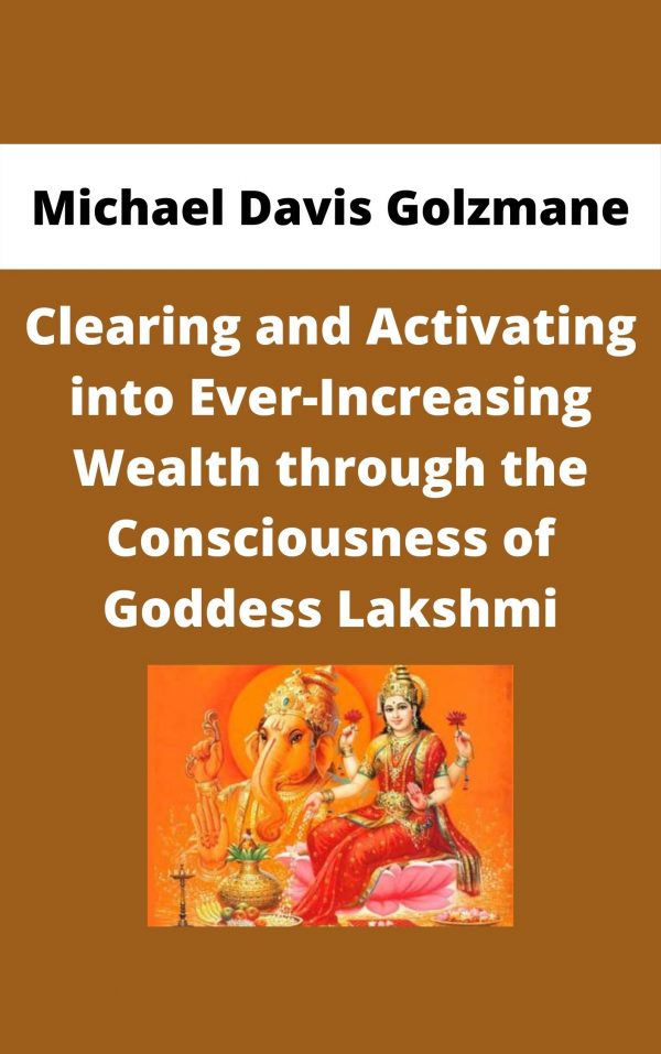 Michael Davis Golzmane – Clearing And Activating Into Ever-increasing Wealth Through The Consciousness Of Goddess Lakshmi
