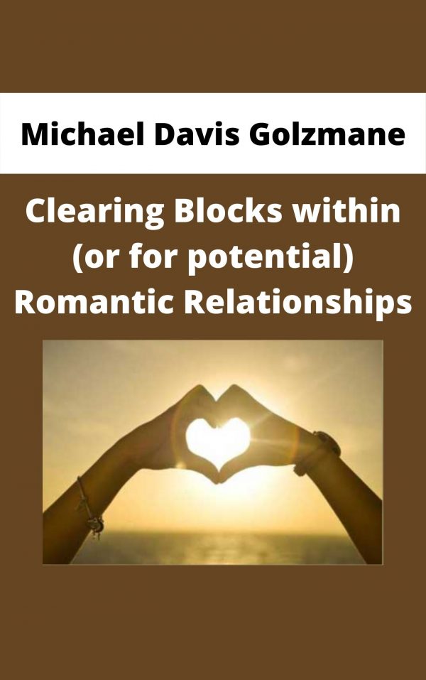 Michael Davis Golzmane – Clearing Blocks Within (or For Potential) Romantic Relationships