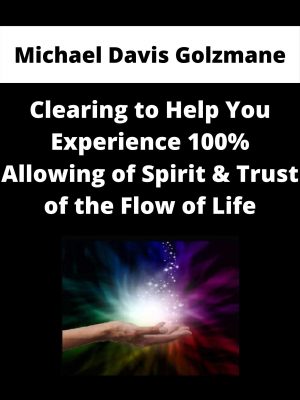 Michael Davis Golzmane – Clearing To Help You Experience 100% Allowing Of Spirit & Trust Of The Flow Of Life