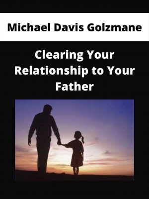 Michael Davis Golzmane – Clearing Your Relationship To Your Father