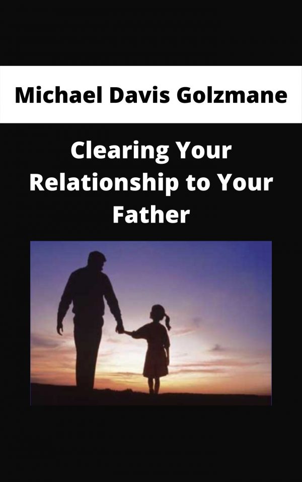 Michael Davis Golzmane – Clearing Your Relationship To Your Father