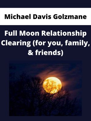 Michael Davis Golzmane – Full Moon Relationship Clearing (for You, Family, & Friends)