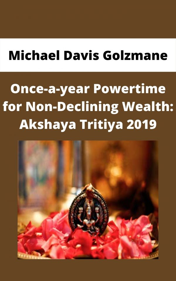 Michael Davis Golzmane – Once-a-year Powertime For Non-declining Wealth: Akshaya Tritiya 2019