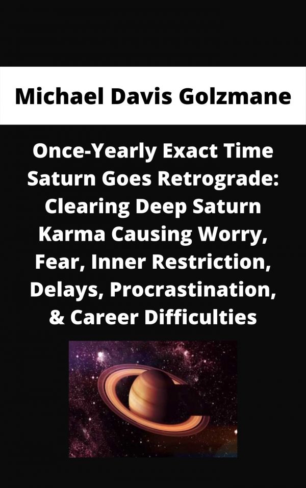 Michael Davis Golzmane – Once-yearly Exact Time Saturn Goes Retrograde: Clearing Deep Saturn Karma Causing Worry, Fear, Inner Restriction, Delays, Procrastination, & Career Difficulties