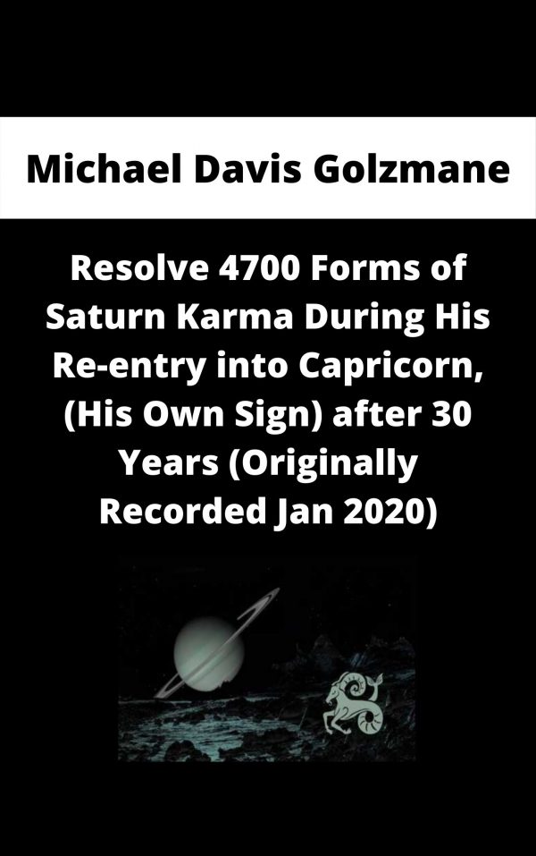 Michael Davis Golzmane – Resolve 4700 Forms Of Saturn Karma During His Re-entry Into Capricorn, (his Own Sign) After 30 Years (originally Recorded Jan 2020)