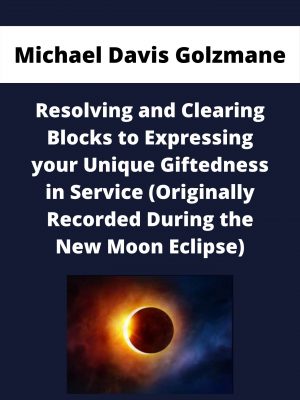 Michael Davis Golzmane – Resolving And Clearing Blocks To Expressing Your Unique Giftedness In Service (originally Recorded During The New Moon Eclipse)