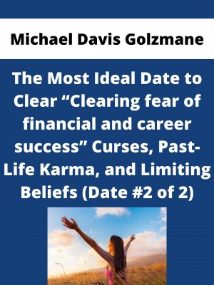Michael Davis Golzmane – The Most Ideal Date To Clear “clearing Fear Of Financial And Career Success” Curses, Past-life Karma, And Limiting Beliefs (date #2 Of 2)