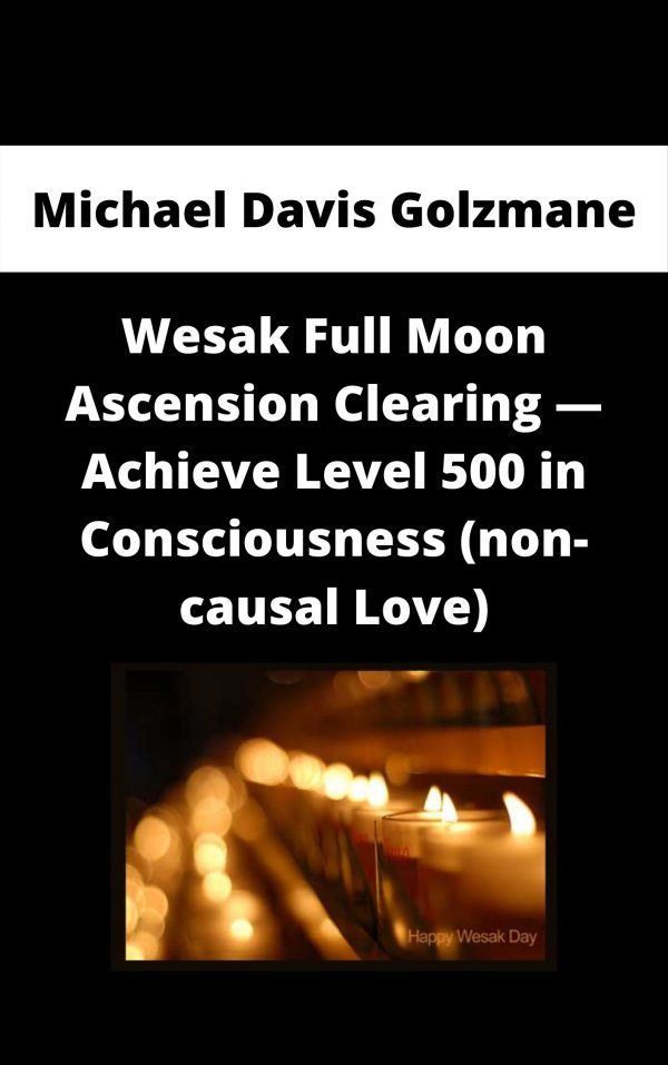 Michael Davis Golzmane – Wesak Full Moon Ascension Clearing — Achieve Level 500 In Consciousness (non-causal Love)
