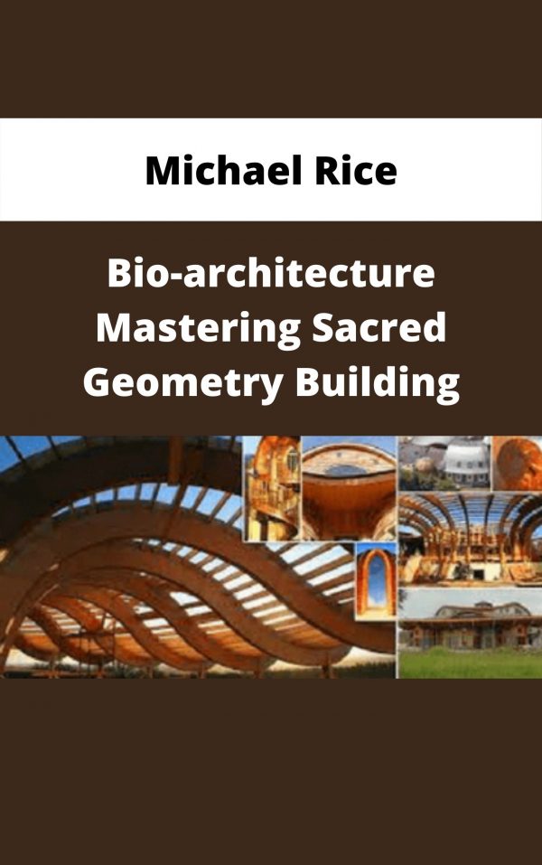 Michael Rice – Bio-architecture Mastering Sacred Geometry Building