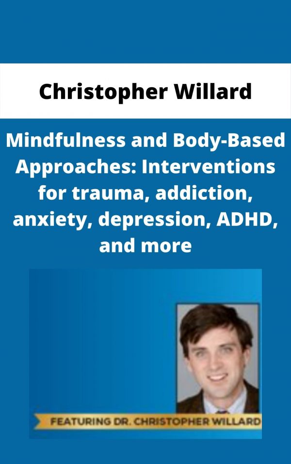 Mindfulness And Body-based Approaches: Interventions For Trauma, Addiction, Anxiety, Depression, Adhd, And More – Christopher Willard