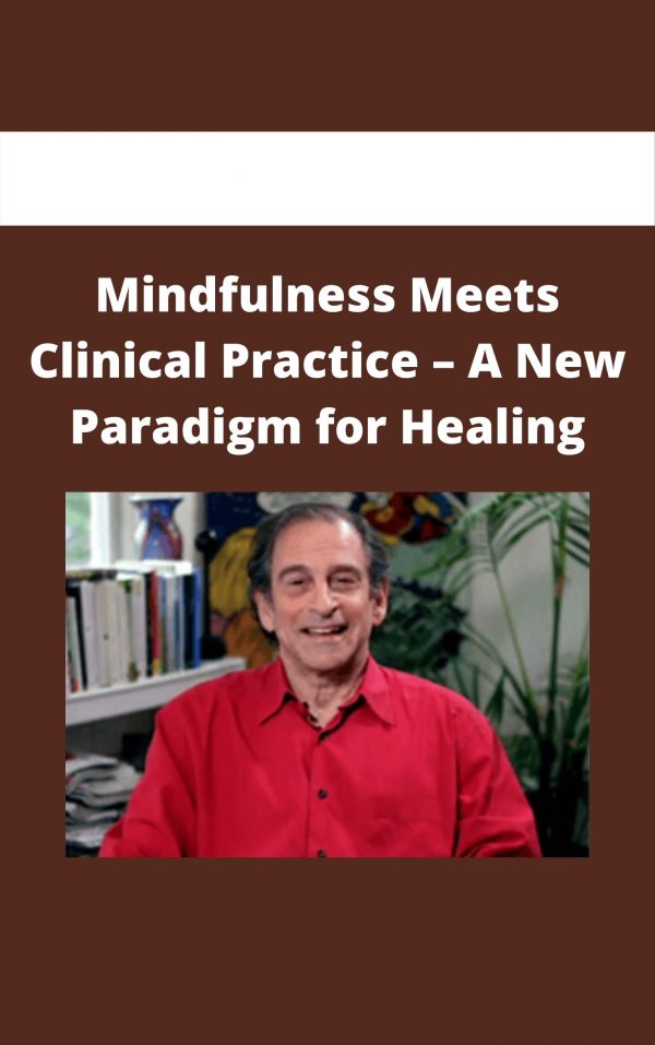 Mindfulness Meets Clinical Practice – A New Paradigm For Healing