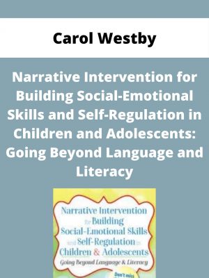 Narrative Intervention For Building Social-emotional Skills And Self-regulation In Children And Adolescents: Going Beyond Language And Literacy – Carol Westby