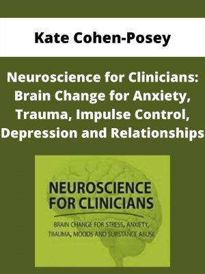 Neuroscience For Clinicians: Brain Change For Anxiety, Trauma, Impulse Control, Depression And Relationships – Kate Cohen-posey