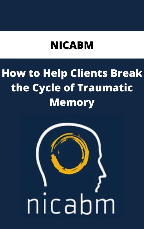 Nicabm – How To Help Clients Break The Cycle Of Traumatic Memory