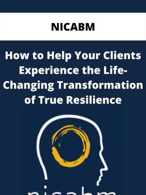 Nicabm – How To Help Your Clients Experience The Life-changing Transformation Of True Resilience