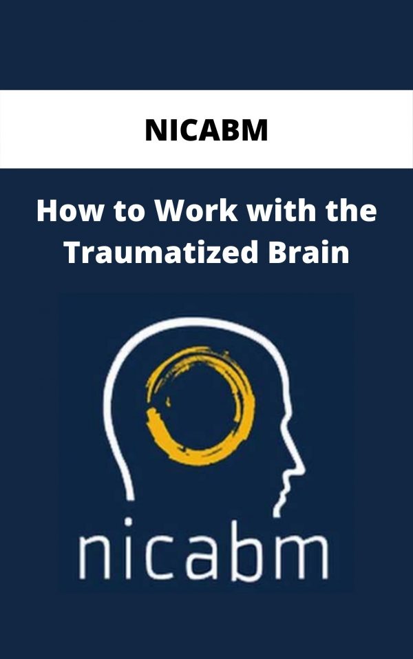 Nicabm – How To Work With The Traumatized Brain
