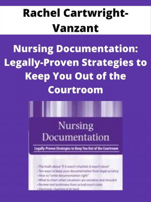 Nursing Documentation: Legally-proven Strategies To Keep You Out Of The Courtroom – Rachel Cartwright-vanzant