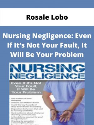 Nursing Negligence: Even If It’s Not Your Fault, It Will Be Your Problem – Rosale Lobo