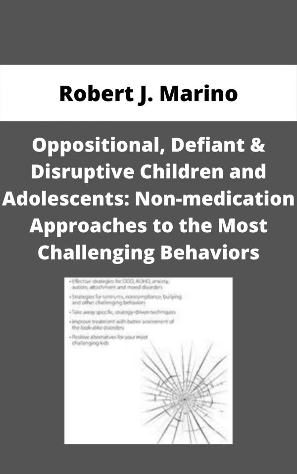 Oppositional, Defiant & Disruptive Children And Adolescents: Non-medication Approaches To The Most Challenging Behaviors – Robert J. Marino