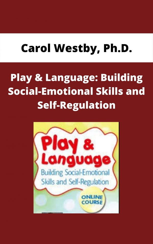 Play & Language: Building Social-emotional Skills And Self-regulation – Carol Westby, Ph.d.