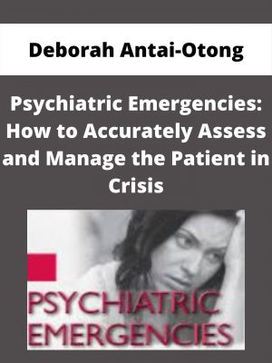 Psychiatric Emergencies: How To Accurately Assess And Manage The Patient In Crisis – Deborah Antai-otong