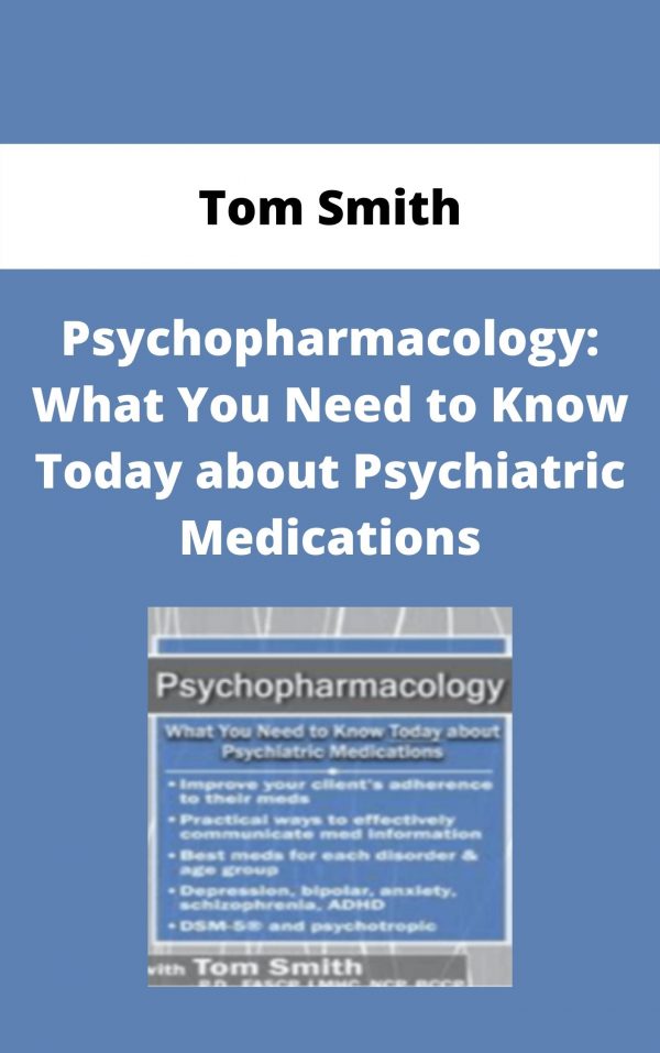 Psychopharmacology: What You Need To Know Today About Psychiatric Medications – Tom Smith