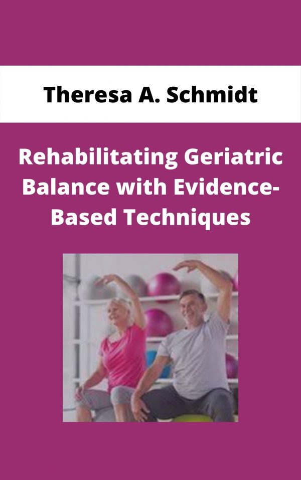 Rehabilitating Geriatric Balance With Evidence-based Techniques – Theresa A. Schmidt