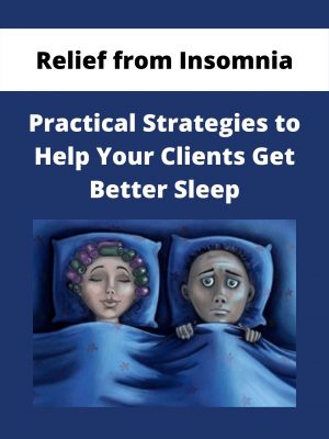 Relief From Insomnia – Practical Strategies To Help Your Clients Get Better Sleep