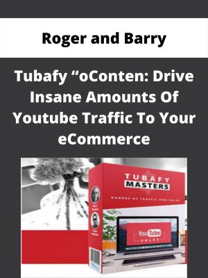 Roger And Barry – Tubafy “oconten: Drive Insane Amounts Of Youtube Traffic To Your Ecommerce