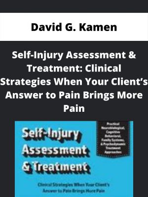 Self-injury Assessment & Treatment: Clinical Strategies When Your Client’s Answer To Pain Brings More Pain – David G. Kamen