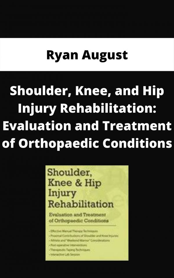 Shoulder, Knee, And Hip Injury Rehabilitation: Evaluation And Treatment Of Orthopaedic Conditions – Ryan August