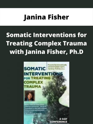 Somatic Interventions For Treating Complex Trauma With Janina Fisher, Ph.d. – Janina Fisher