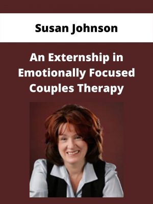 Susan Johnson – An Externship In Emotionally Focused Couples Therapy