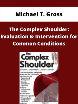 The Complex Shoulder: Evaluation & Intervention For Common Conditions – Michael T. Gross