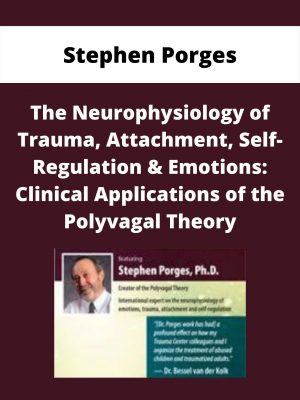 The Neurophysiology Of Trauma, Attachment, Self-regulation & Emotions: Clinical Applications Of The Polyvagal Theory – Stephen Porges