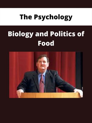 The Psychology, Biology And Politics Of Food