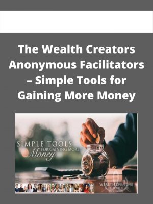 The Wealth Creators Anonymous Facilitators – Simple Tools For Gaining More Money