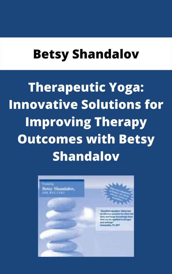 Therapeutic Yoga: Innovative Solutions For Improving Therapy Outcomes With Betsy Shandalov – Betsy Shandalov