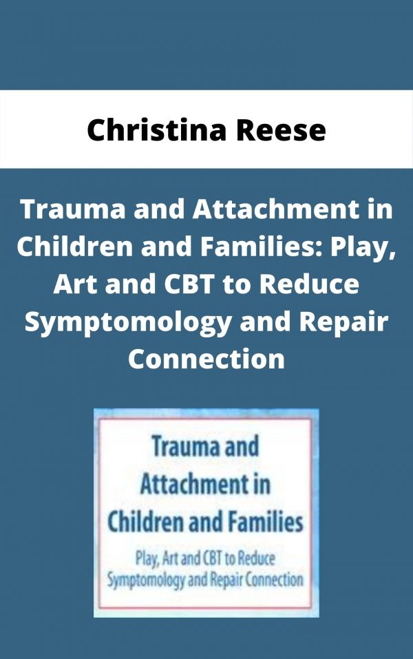Trauma And Attachment In Children And Families: Play, Art And Cbt To Reduce Symptomology And Repair Connection – Christina Reese